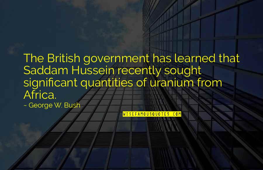 Tamelia Smith Quotes By George W. Bush: The British government has learned that Saddam Hussein Tamelia Smith Quotes By George W. Bush: The British government has learned that Saddam Hussein