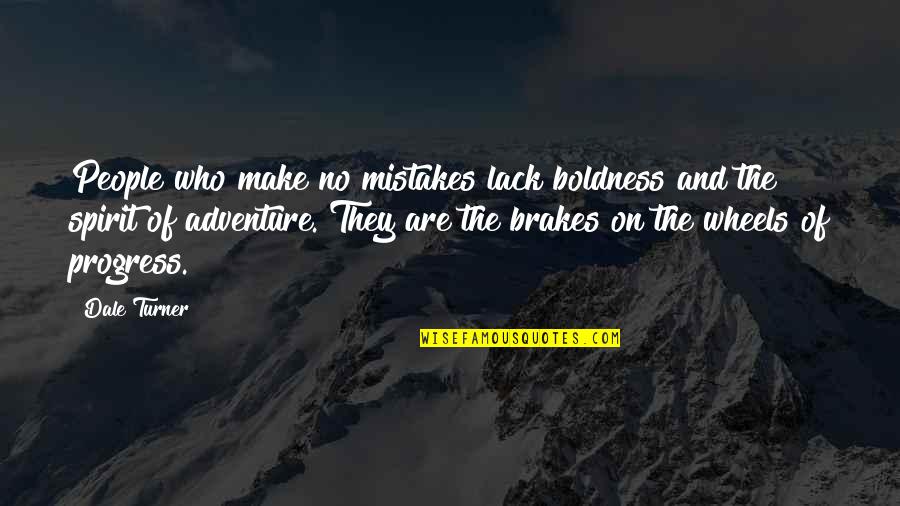 Tamely Quotes By Dale Turner: People who make no mistakes lack boldness and