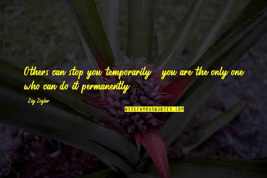 Tamely Quotes By Zig Ziglar: Others can stop you temporarily - you are