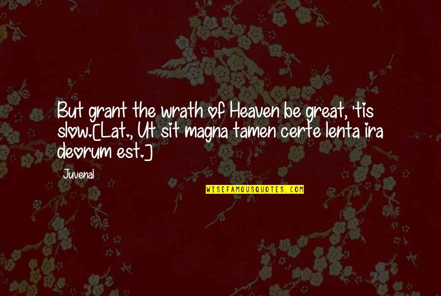 Tamen Quotes By Juvenal: But grant the wrath of Heaven be great,