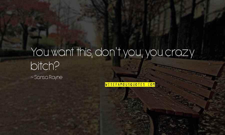 Tameng Adalah Quotes By Sansa Rayne: You want this, don't you, you crazy bitch? Tameng Adalah Quotes By Sansa Rayne: You want this, don't you, you crazy bitch?