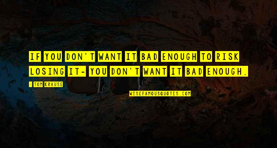 Tameng Adalah Quotes By Tom Krause: If you don't want it bad enough to