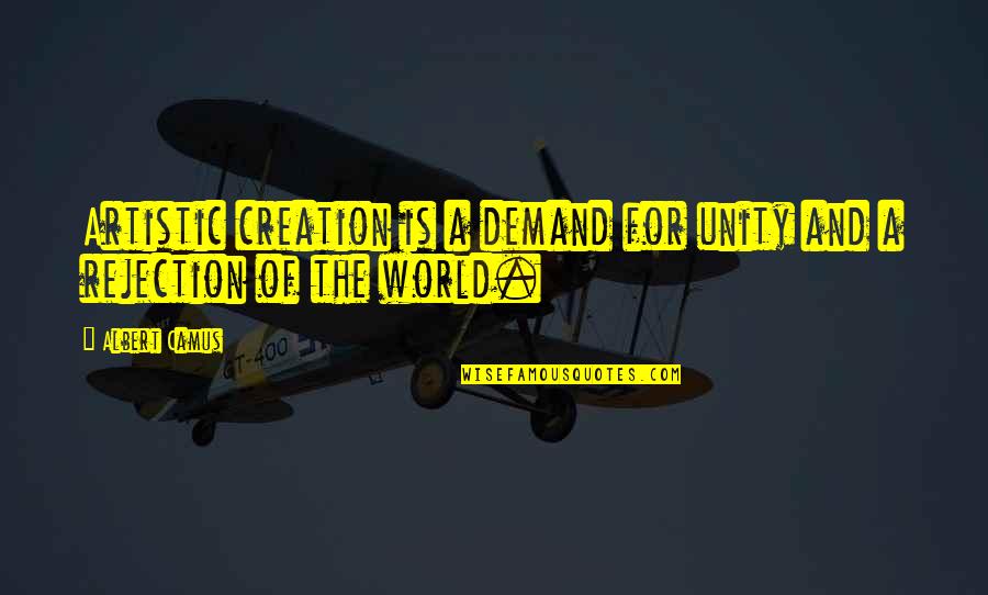 Tamer Quotes By Albert Camus: Artistic creation is a demand for unity and