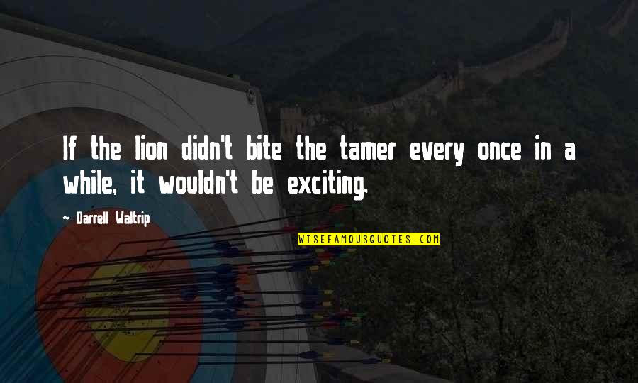 Tamer Quotes By Darrell Waltrip: If the lion didn't bite the tamer every