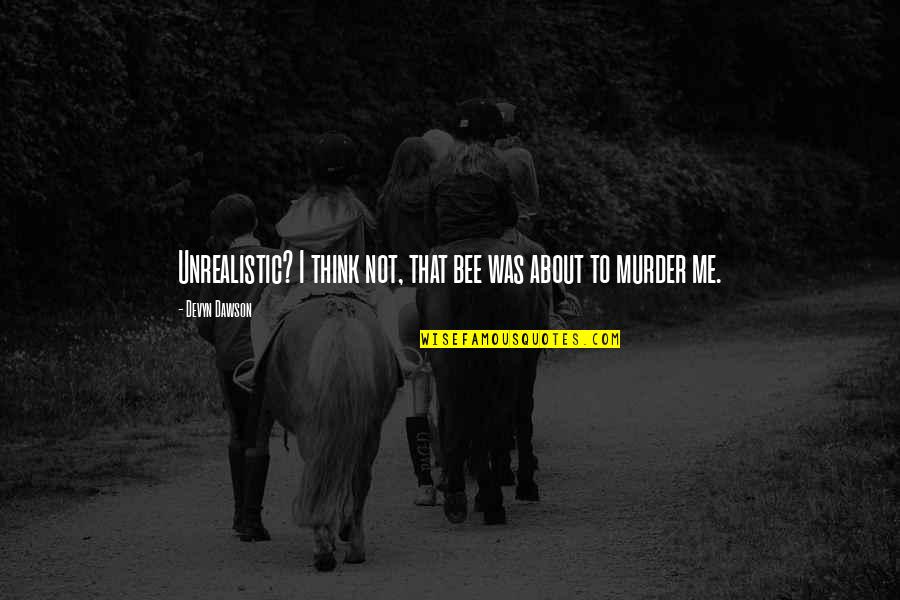 Tamer Quotes By Devyn Dawson: Unrealistic? I think not, that bee was about