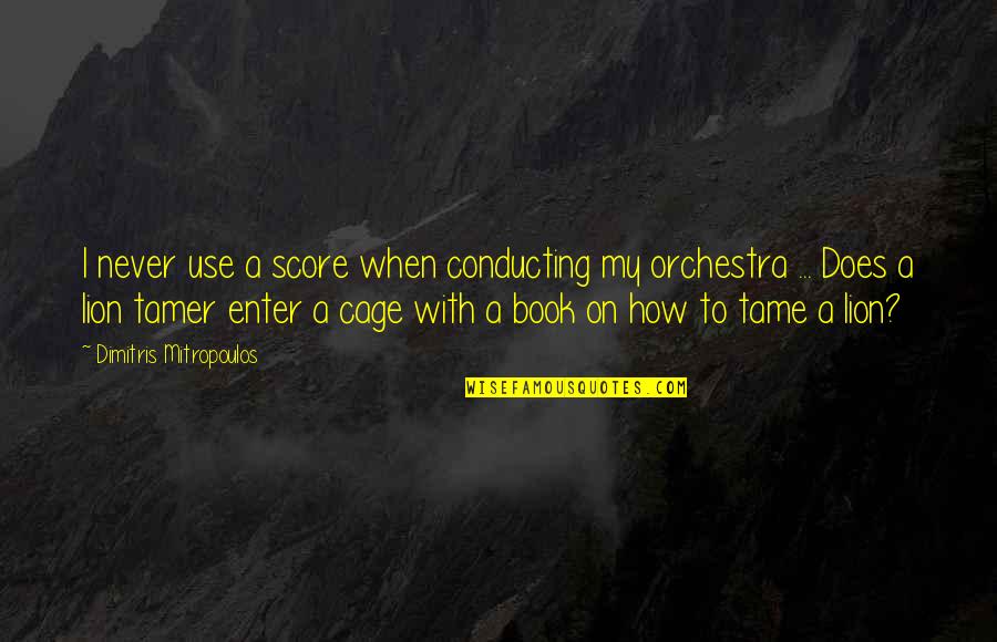 Tamer Quotes By Dimitris Mitropoulos: I never use a score when conducting my