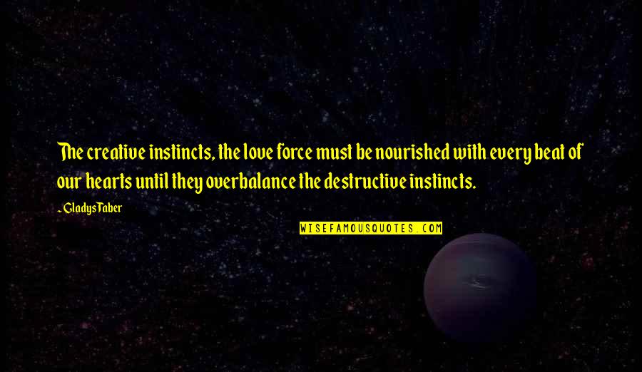 Tamer Quotes By Gladys Taber: The creative instincts, the love force must be
