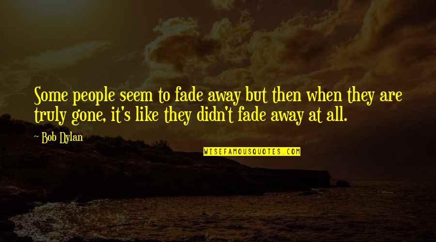 Tamer Tamed Quotes By Bob Dylan: Some people seem to fade away but then