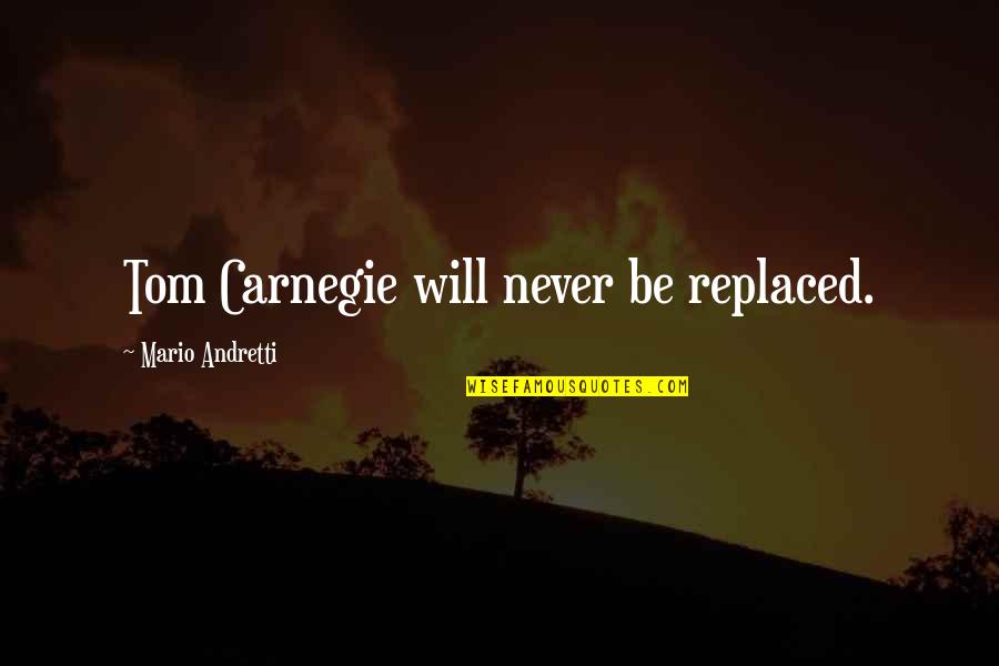 Tamera Mowry Husband Quotes By Mario Andretti: Tom Carnegie will never be replaced.