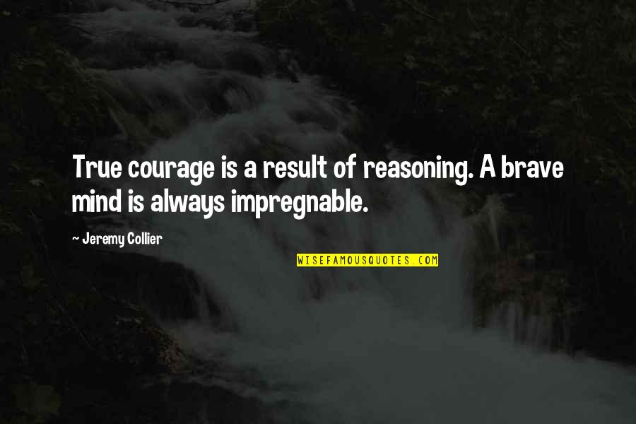 Tamera Quotes By Jeremy Collier: True courage is a result of reasoning. A