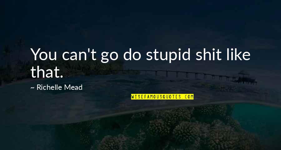 Tamera's Quotes By Richelle Mead: You can't go do stupid shit like that.