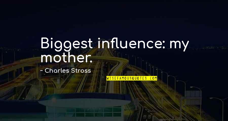 Tamerlanes I Wonder Quotes By Charles Stross: Biggest influence: my mother. Tamerlanes I Wonder Quotes By Charles Stross: Biggest influence: my mother.
