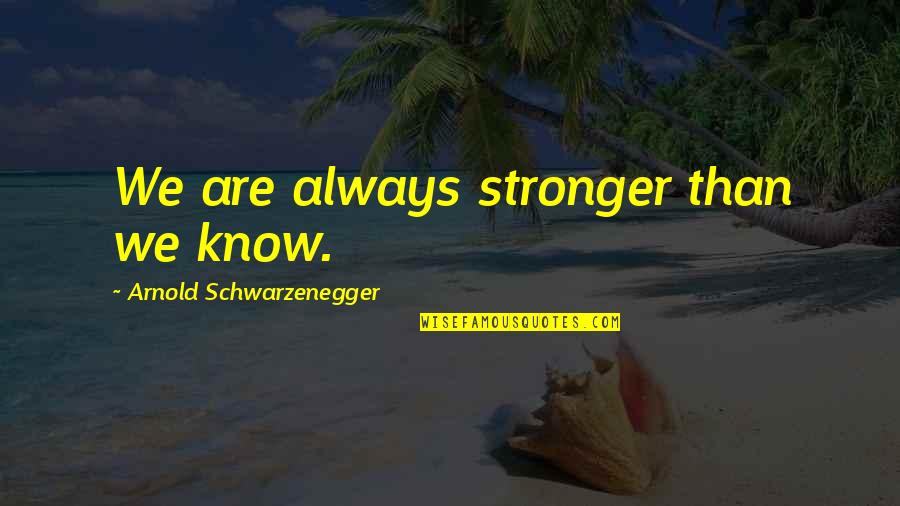 Tamerlanes Wife Quotes By Arnold Schwarzenegger: We are always stronger than we know.