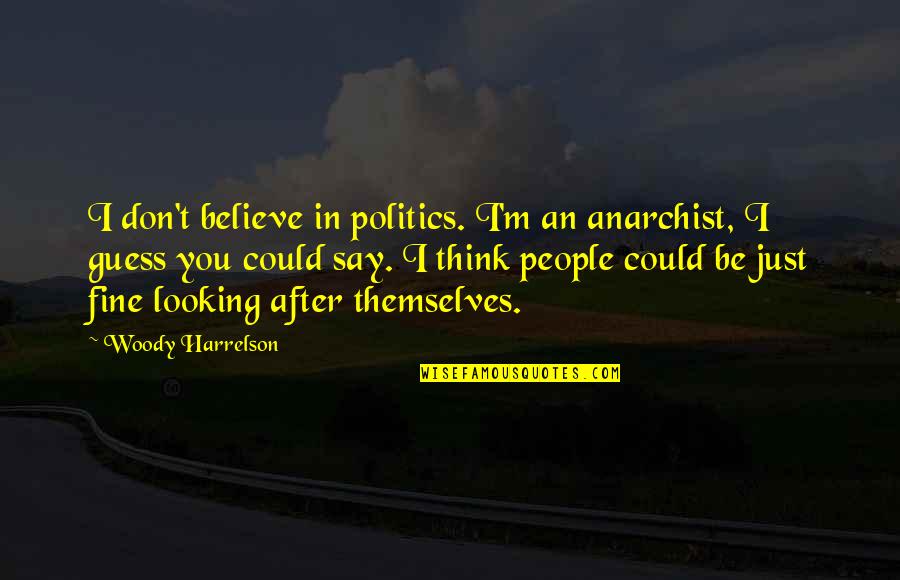 Tamers Dmo Quotes By Woody Harrelson: I don't believe in politics. I'm an anarchist,