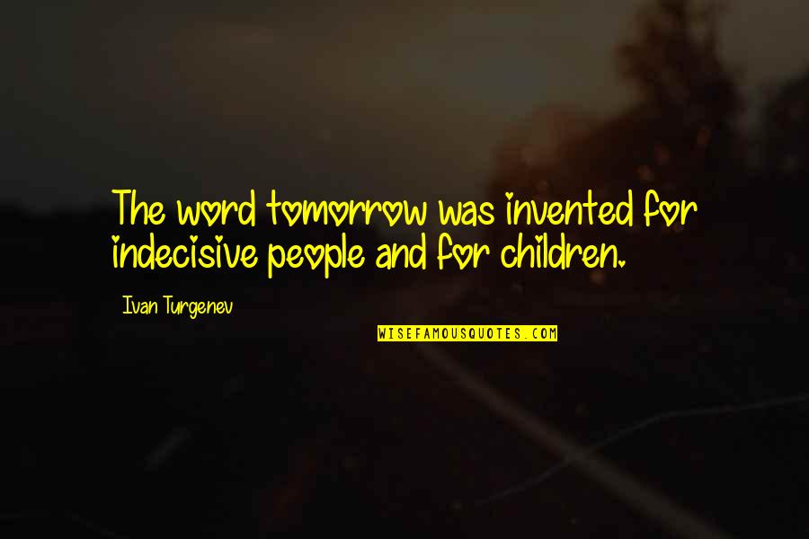Tamesis Vessel Quotes By Ivan Turgenev: The word tomorrow was invented for indecisive people