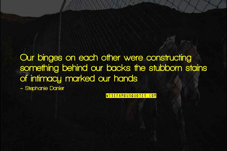 Tametria Gillespie Quotes By Stephanie Danler: Our binges on each other were constructing something Tametria Gillespie Quotes By Stephanie Danler: Our binges on each other were constructing something