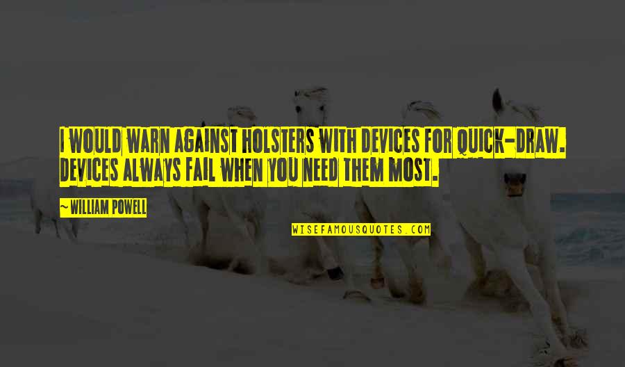 Tametria Gillespie Quotes By William Powell: I would warn against holsters with devices for Tametria Gillespie Quotes By William Powell: I would warn against holsters with devices for