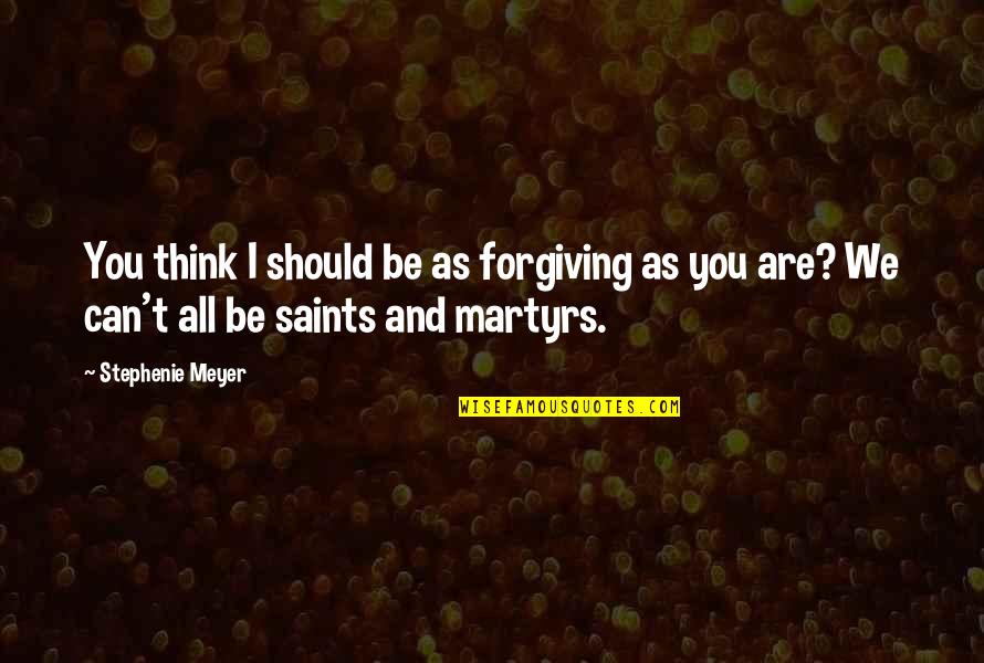 Tametria Thomas Quotes By Stephenie Meyer: You think I should be as forgiving as