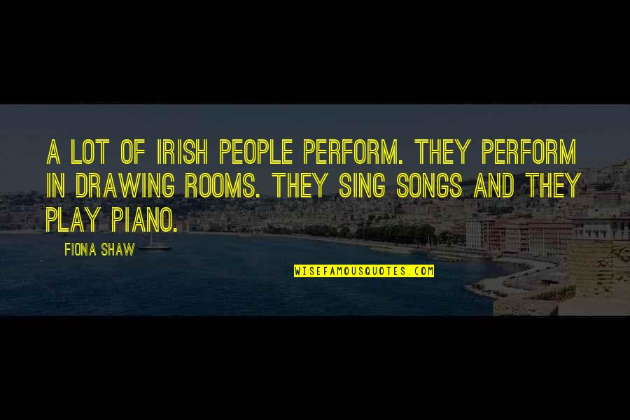 Tamez Barbecue Quotes By Fiona Shaw: A lot of Irish people perform. They perform Tamez Barbecue Quotes By Fiona Shaw: A lot of Irish people perform. They perform