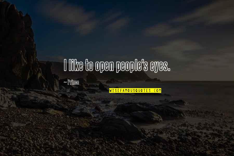 Tamfuh Quotes By Prince: I like to open people's eyes. Tamfuh Quotes By Prince: I like to open people's eyes.