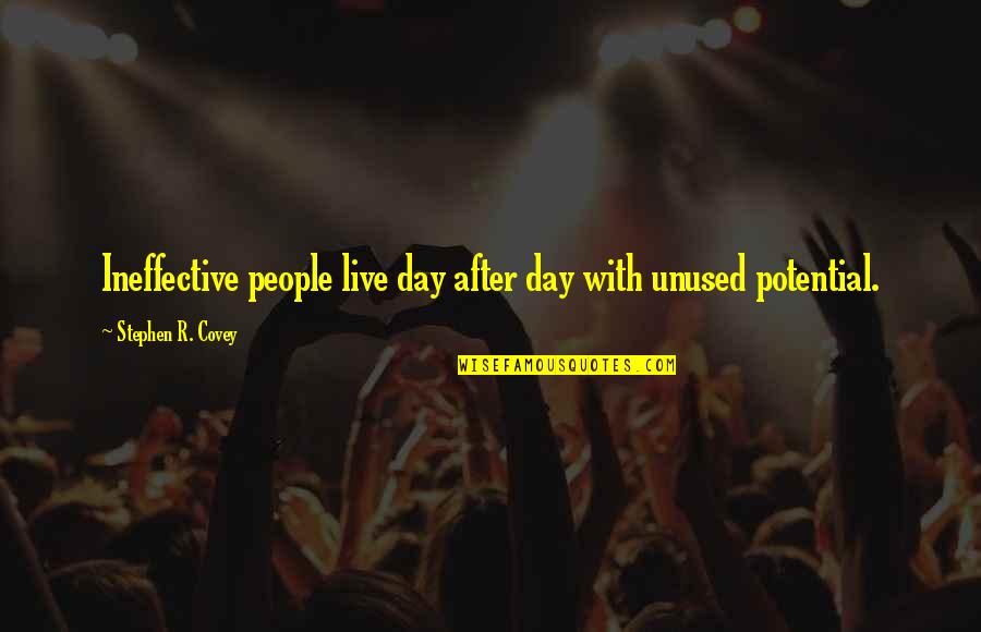 Tamhankar Madhura Quotes By Stephen R. Covey: Ineffective people live day after day with unused Tamhankar Madhura Quotes By Stephen R. Covey: Ineffective people live day after day with unused