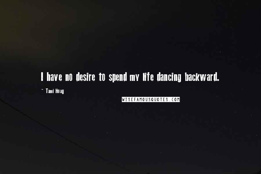 Tami Hoag quotes: I have no desire to spend my life dancing backward.