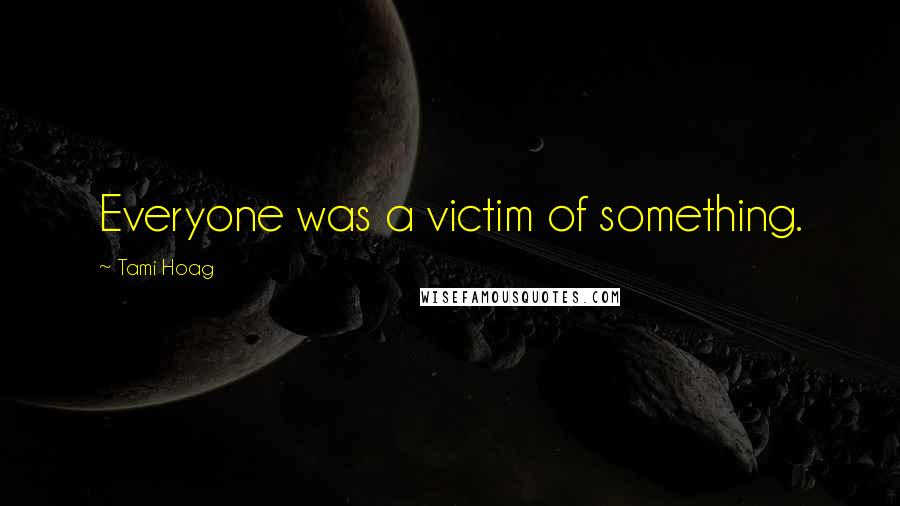 Tami Hoag quotes: Everyone was a victim of something.
