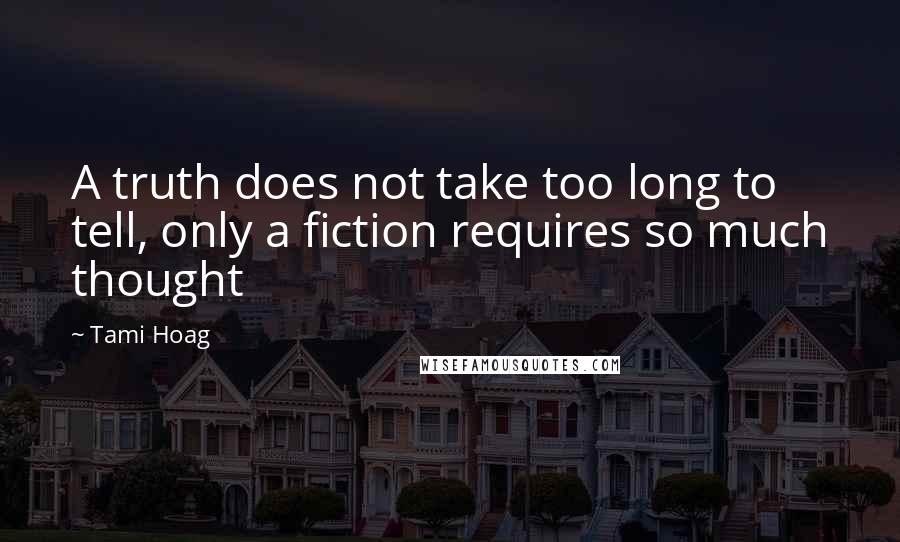 Tami Hoag quotes: A truth does not take too long to tell, only a fiction requires so much thought