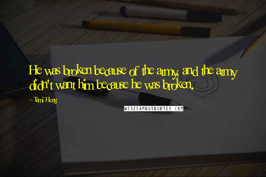 Tami Hoag quotes: He was broken because of the army, and the army didn't want him because he was broken.