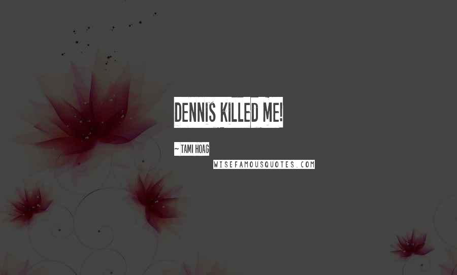 Tami Hoag quotes: Dennis killed me!