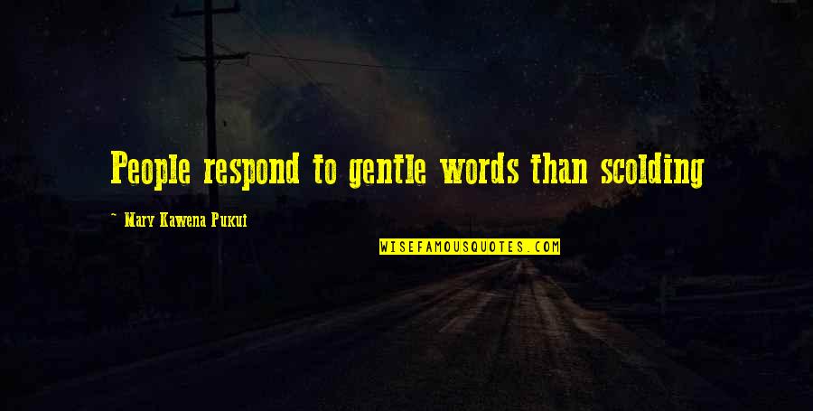Tami Lynn Kent Quotes By Mary Kawena Pukui: People respond to gentle words than scolding