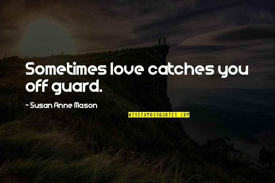 Tamia So Into You Quotes By Susan Anne Mason: Sometimes love catches you off guard.