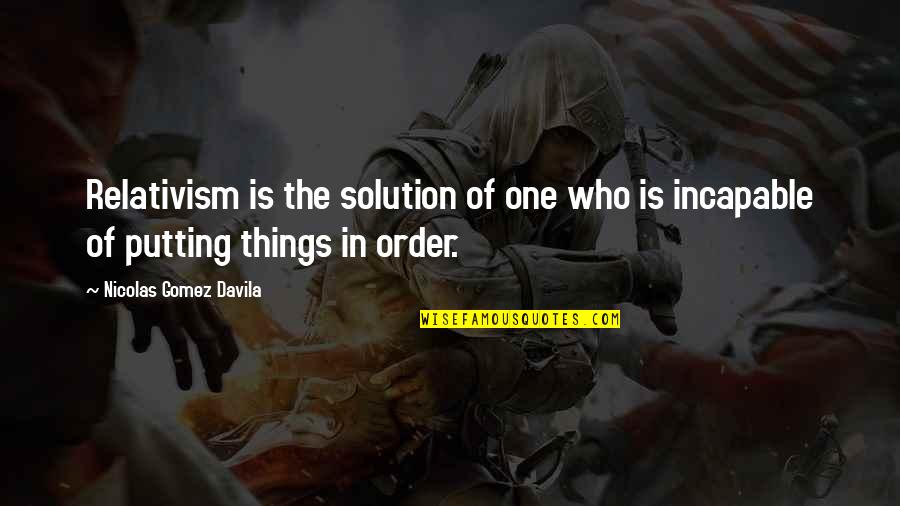 Tamie Down Quotes By Nicolas Gomez Davila: Relativism is the solution of one who is Tamie Down Quotes By Nicolas Gomez Davila: Relativism is the solution of one who is