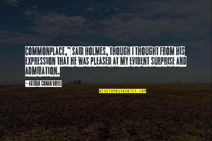 Tamie Tran Quotes By Arthur Conan Doyle: Commonplace," said Holmes, though I thought from his