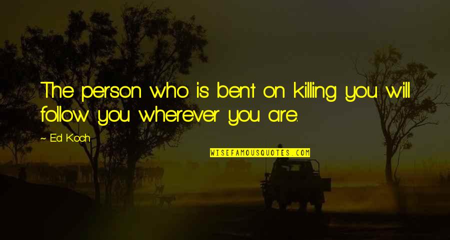 Tamie Tran Quotes By Ed Koch: The person who is bent on killing you