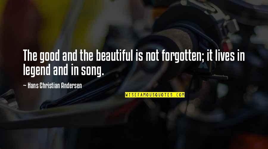 Tamieka Atkins Quotes By Hans Christian Andersen: The good and the beautiful is not forgotten; Tamieka Atkins Quotes By Hans Christian Andersen: The good and the beautiful is not forgotten;