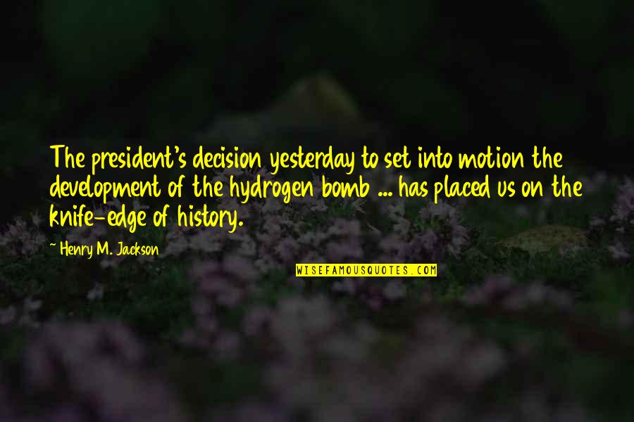 Tamieka Atkins Quotes By Henry M. Jackson: The president's decision yesterday to set into motion Tamieka Atkins Quotes By Henry M. Jackson: The president's decision yesterday to set into motion