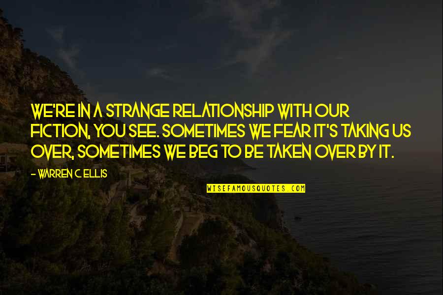 Tamieka Atkins Quotes By Warren C. Ellis: We're in a strange relationship with our fiction, Tamieka Atkins Quotes By Warren C. Ellis: We're in a strange relationship with our fiction,