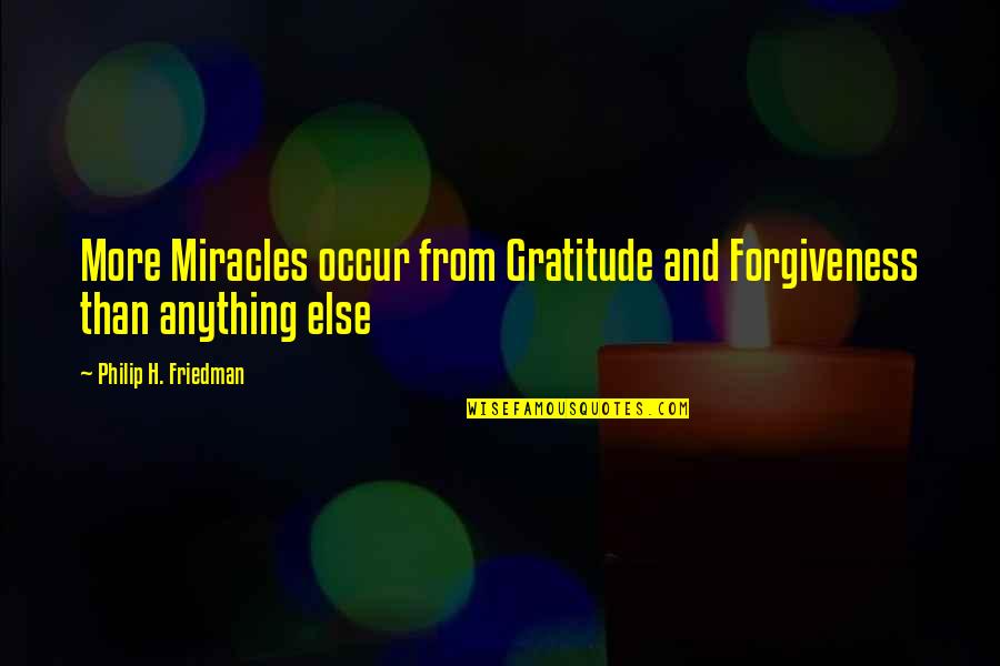 Tamietti Butte Quotes By Philip H. Friedman: More Miracles occur from Gratitude and Forgiveness than Tamietti Butte Quotes By Philip H. Friedman: More Miracles occur from Gratitude and Forgiveness than