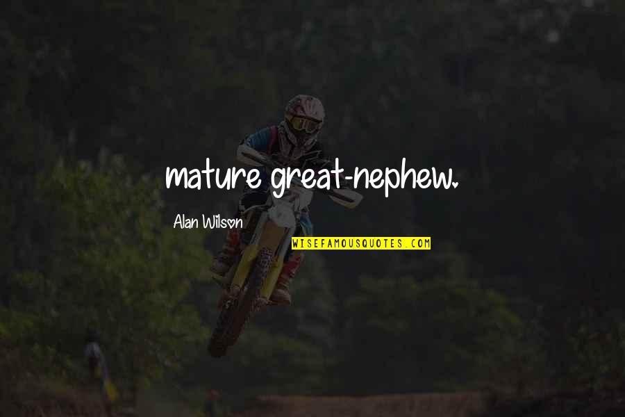 Tamika Hendrix Quotes By Alan Wilson: mature great-nephew. Tamika Hendrix Quotes By Alan Wilson: mature great-nephew.