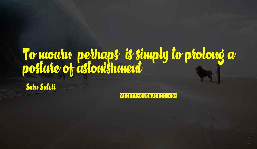 Tamika Hendrix Quotes By Sara Suleri: To mourn, perhaps, is simply to prolong a