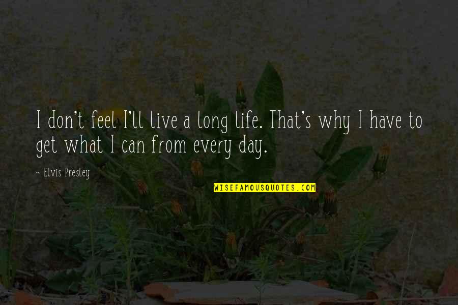 Tamika Palmer Quotes By Elvis Presley: I don't feel I'll live a long life. Tamika Palmer Quotes By Elvis Presley: I don't feel I'll live a long life.