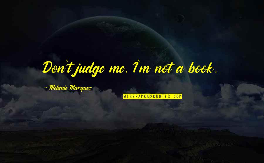 Tamika Quotes By Melanie Marquez: Don't judge me, I'm not a book.