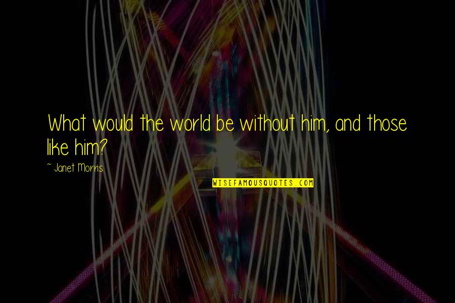 Tamika Smith Quotes By Janet Morris: What would the world be without him, and Tamika Smith Quotes By Janet Morris: What would the world be without him, and