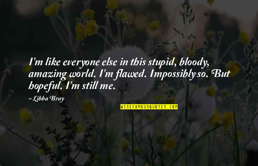 Tamil Culture Quotes By Libba Bray: I'm like everyone else in this stupid, bloody,
