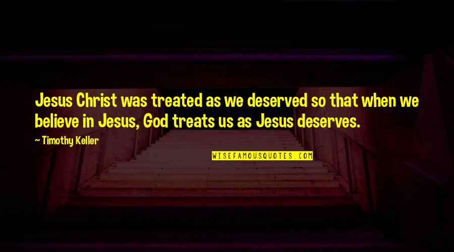 Tamil Election Quotes By Timothy Keller: Jesus Christ was treated as we deserved so