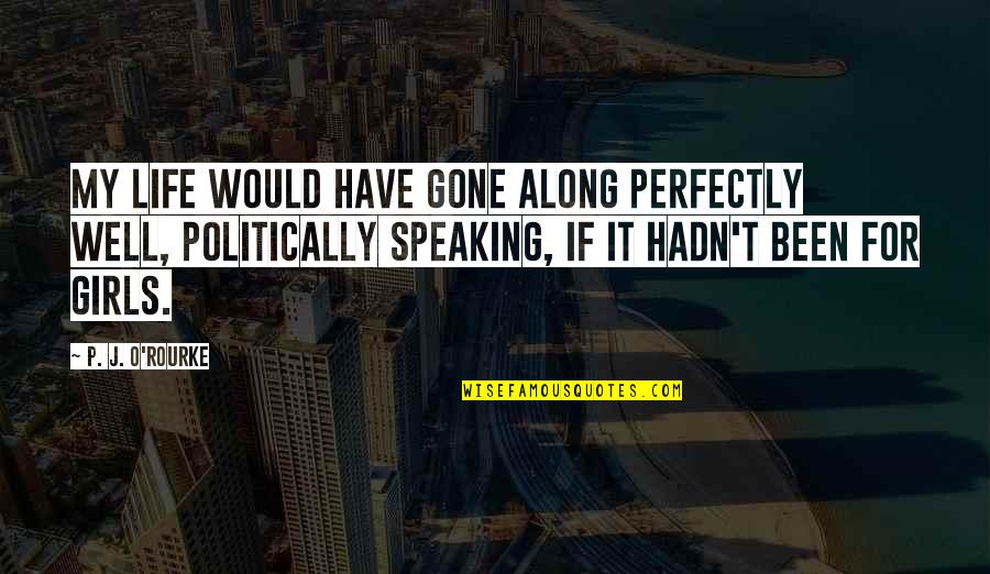 Tamil Girl Love Quotes By P. J. O'Rourke: My life would have gone along perfectly well, Tamil Girl Love Quotes By P. J. O'Rourke: My life would have gone along perfectly well,