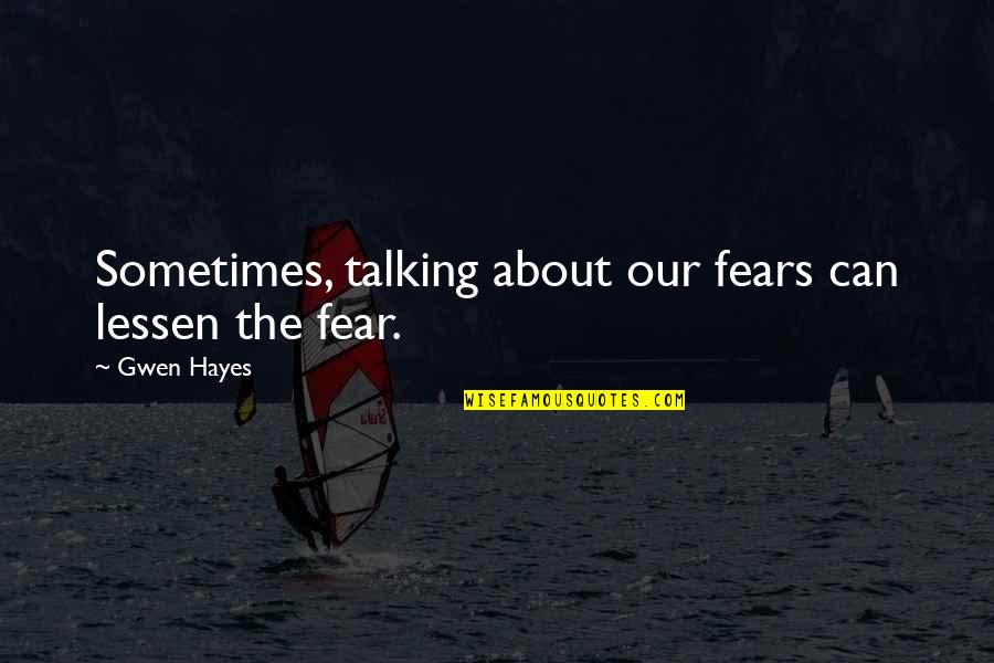 Tamil Literature Quotes By Gwen Hayes: Sometimes, talking about our fears can lessen the