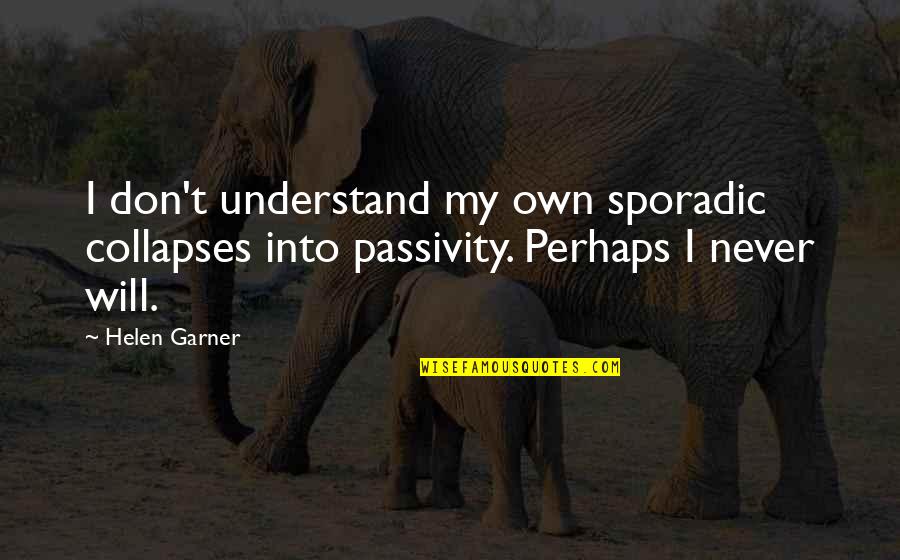 Tamil Literature Quotes By Helen Garner: I don't understand my own sporadic collapses into