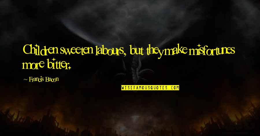 Tamil Love Dialogues Quotes By Francis Bacon: Children sweeten labours, but they make misfortunes more